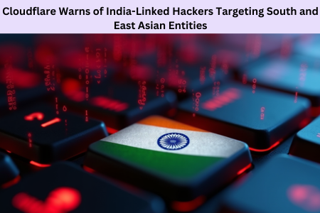 Cloudflare Warns of India-Linked Hackers Targeting South and East Asian Entities